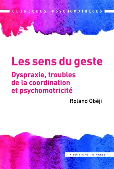 Les sens du geste : dyspraxie, troubles de la coordination et psychomotricité