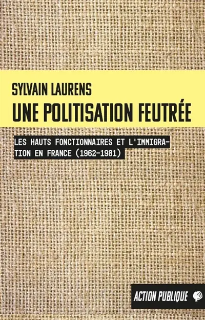Une politisation feutrée : les hauts fonctionnaires et l'immigration en France (1962-1981)