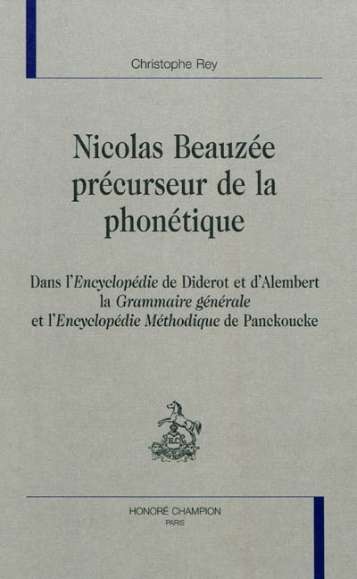 Nicolas Beauzée précurseur de la phonétique : dans l'Encyclopédie de Diderot et d'Alembert, la Grammaire générale et l'Encyclopédie méthodique de Panckoucke