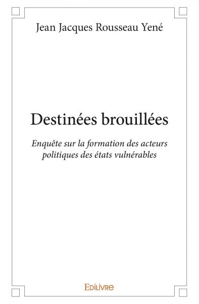 Destinées brouillées : Enquête sur la formation des acteurs politiques des états vulnérables