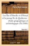 Les Iles d'Hoedic et d'Houat et la presqu'île de Quiberon. Fascicule 1 : étude géographique et archéologique