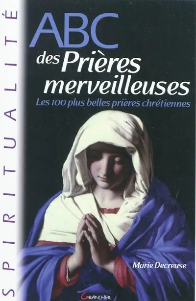 Abc des prières merveilleuses : les 100 plus belles prières chrétiennes