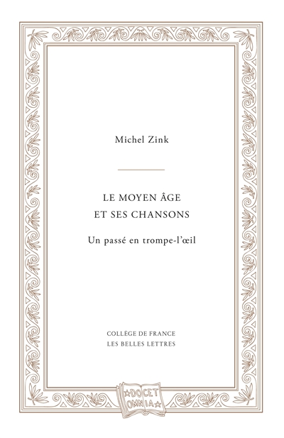 Le Moyen Age et ses chansons : un passé en trompe-l'oeil : leçon inaugurale de la chaire de littérature de la France médiévale du Collège de France, faite le 24 mars 1995, suivie du cours donné en mai 1995