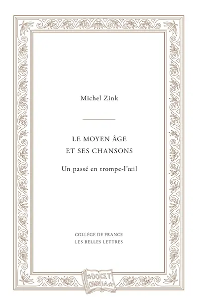 Le Moyen Age et ses chansons : un passé en trompe-l'oeil : leçon inaugurale de la chaire de littérature de la France médiévale du Collège de France, faite le 24 mars 1995, suivie du cours donné en mai 1995