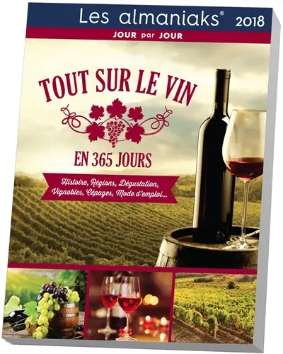 Tout sur le vin en 365 jours : 2018 : histoire, régions, dégustation, vignobles, cépages, mode d'emploi...