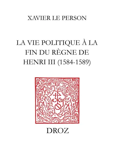 Pratique et pratiqueurs : la vie politique au temps du règne de Henri III