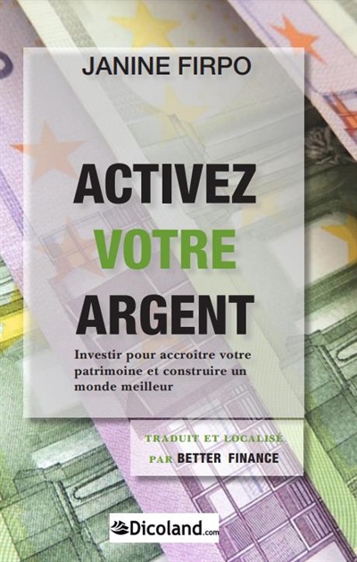 Activez votre argent : investir pour accroître votre patrimoine et construire un monde meilleur