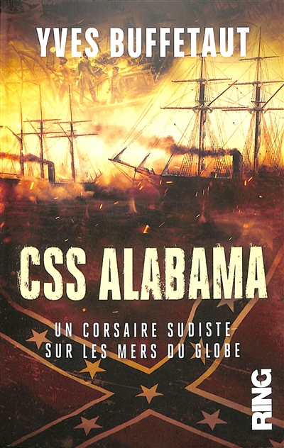 CSS Alabama : un corsaire sudiste sur les mers du globe : d'après le journal de bord du capitaine Semmes et des archives de la marine américaine