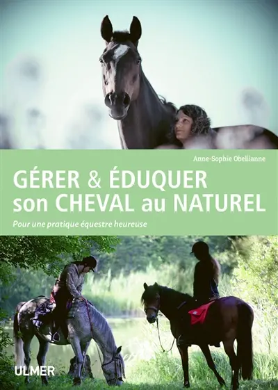 Gérer & éduquer son cheval au naturel : pour une pratique équestre heureuse Gérer & éduquer son cheval au naturel : pour une pratique équestre heureuse
