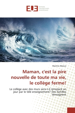 Maman, c'est la pire nouvelle de toute ma vie, le collège ferme ! : Le collège avec des murs sera-t-il remplacé un jour par le télé enseignement Des familles témoigne
