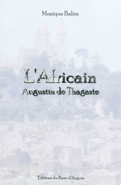 L'Africain : Augustin de Thagaste : pièce en deux actes, quelques pages de la vie de saint Augustin