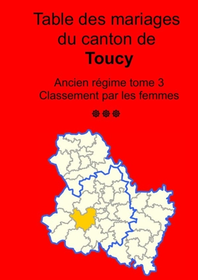 Les mariages du canton de Toucy (avant 1793) tome 3 : classement par les femmes