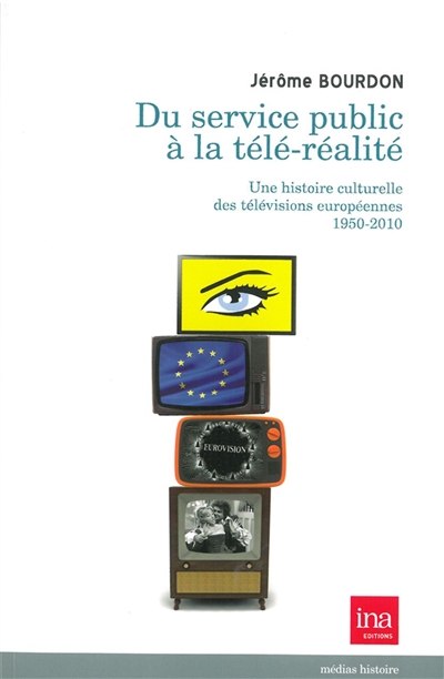 Du service public à la télé-réalité : une histoire culturelle des télévisions européennes, 1950-2010