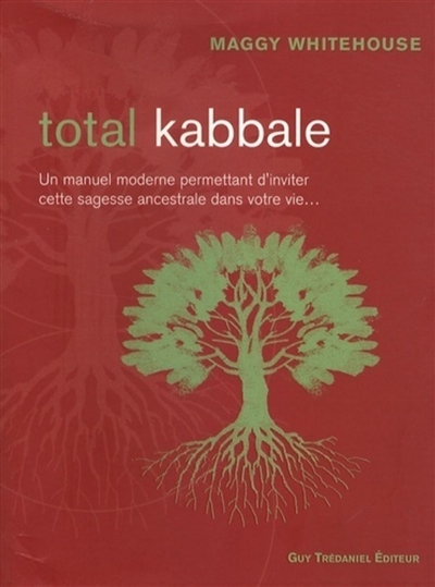 Total kabbale : un manuel moderne permettant d'inviter cette sagesse ancestrale dans votre vie...