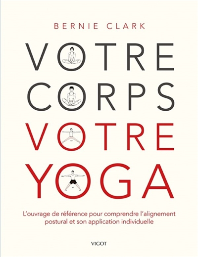 Votre corps, votre yoga : l'ouvrage de référence pour comprendre l'alignement postural et son application individuelle