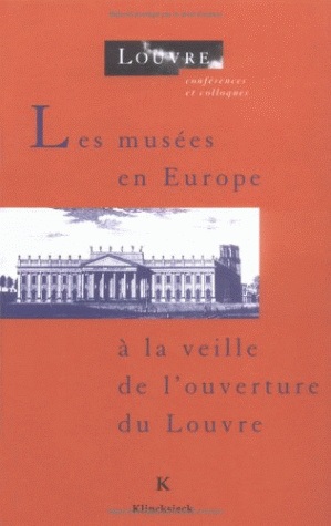 Les musées en Europe à la veille de l'ouverture du Louvre : actes du colloque de la commémoration du bicentenaire de l'ouverture du Louvre les 3, 4 et 5 juin