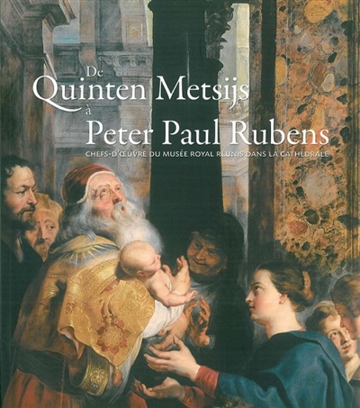 De Quinten Metsijs à Peter Paul Rubens : chefs-d'oeuvre du Musée royal réunis dans la cathédrale