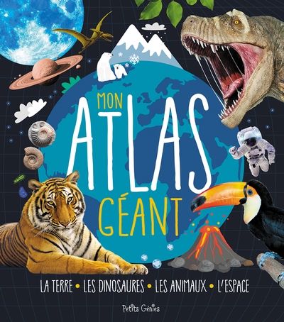 Mon atlas géant : Terre, les dinosaures, les animaux, l'espace