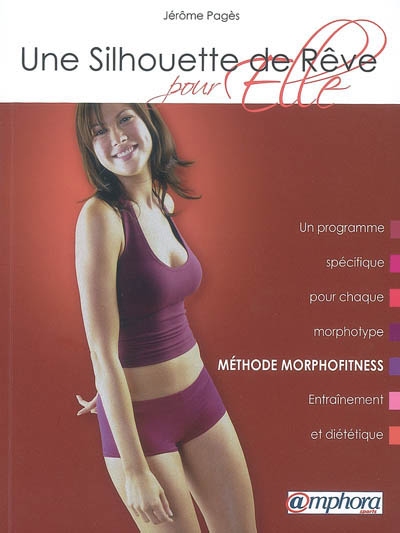 Une silhouette de rêve pour elle : méthode morphofitness : un programme spécifique pour chaque morphotype, entraînement et diététique