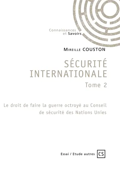 Sécurité internationale tome 2 : le droit de faire la guerre octroye au conseil de securite des nations unies