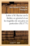 Lettre à M. Racine sur le théâtre en général et sur les tragédies de son père en particulier : suivie d'une pièce de vers du même auteur et de trois lettres de Jean Racine...