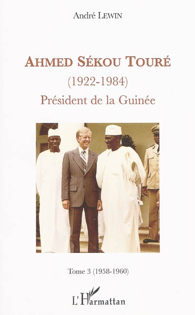 Ahmed Sékou Touré (1922-1984) : président de la Guinée de 1958 à 1984. Vol. 3. 1958-1960 : Sékou Touré ouvre la Guinée sur le monde extérieur : les deux Allemagne, les Nations unies, l'Afrique...