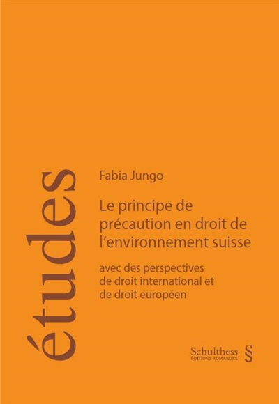 Le principe de précaution en droit de l'environnement suisse : avec des perspectives de droit international et de droit européen