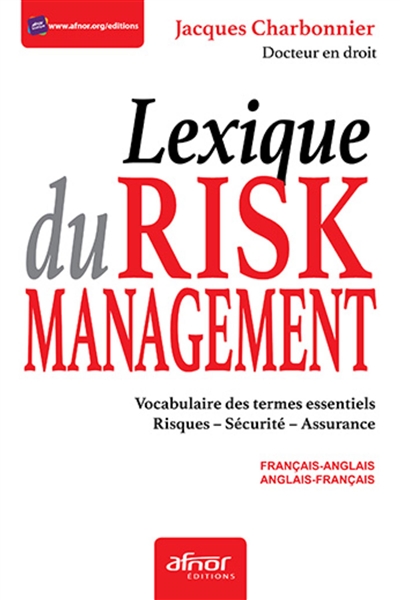 Lexique du risk management : vocabulaire des termes essentiels, risques, sécurité, assurance : français-anglais, anglais-français