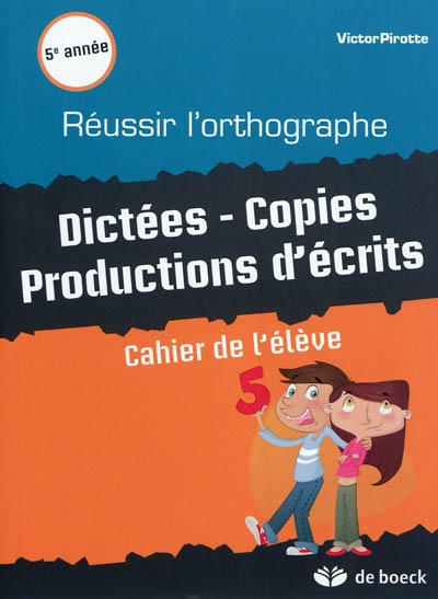 Réussir l'orthographe, 5e année : dictées, copies, productions d'écrits : cahier de l'élève