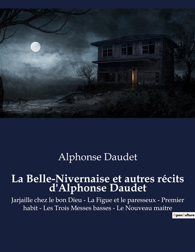 La Belle-Nivernaise et autres récits d'Alphonse Daudet : Jarjaille chez le bon Dieu : La Figue et le paresseux - Premier habit - Les Trois Messes basses - Le Nouveau maitre