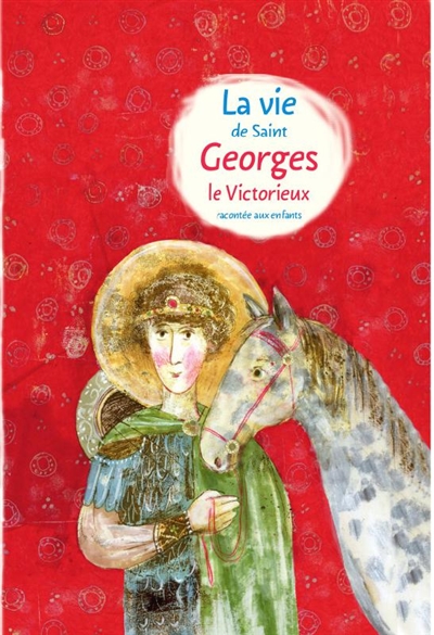La vie de saint Georges le Victorieux racontée aux enfants