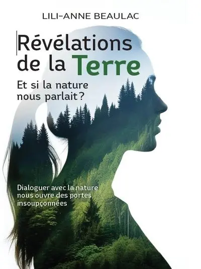 Révélations de la Terre. Et si la nature nous parlait ? : Dialoguer avec la nature nous ouvre des portes insoupçonnées