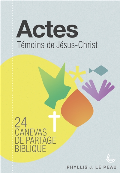 Actes : témoins de Jésus-Christ : 24 canevas de partage biblique, avec notes pour animateurs