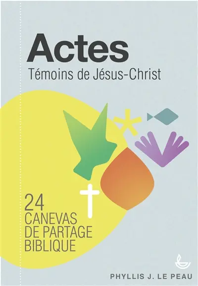 Actes : témoins de Jésus-Christ : 24 canevas de partage biblique, avec notes pour animateurs