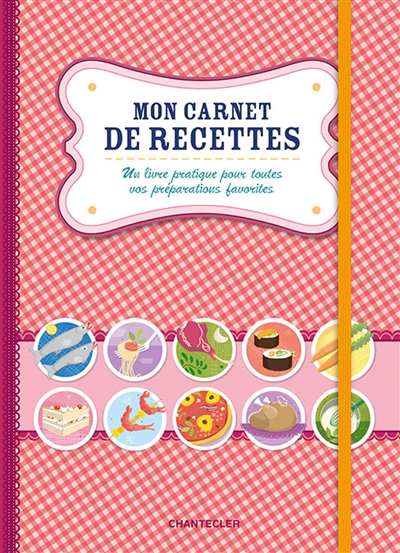 Mon carnet de recettes : un livre pratique pour toutes vos préparations favorites
