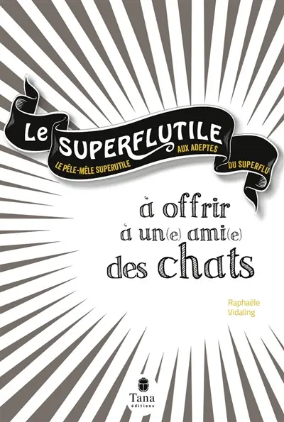 Le superflutile : à offrir à un(e) ami(e) des chats : le pêle-mêle superutile aux adeptes du superflu