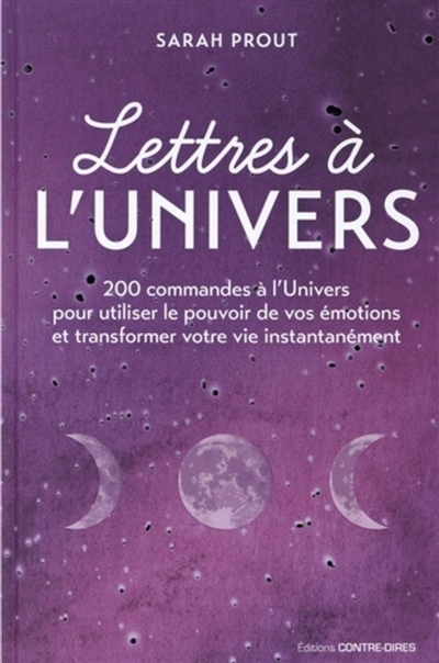 Lettres à l'Univers : 200 commandes à l'Univers pour utiliser le pouvoir de vos émotions et transformer votre vie instantanément