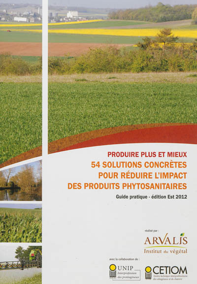 Produire plus et mieux : 54 solutions concrètes pour réduire l'impact des produits phytosanitaires : guide pratique, édition Est 2012