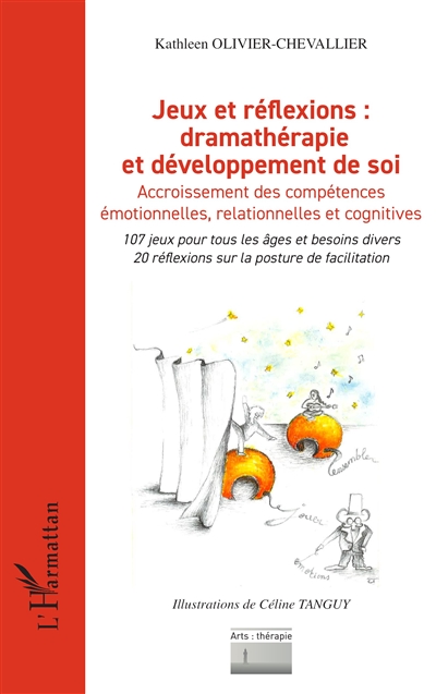 Jeux et réflexions, dramathérapie et développement de soi : accroissement des compétences émotionnelles, relationnelles et cognitives : 107 jeux pour tous les âges et besoins divers, 20 réflexions sur la posture de facilitation