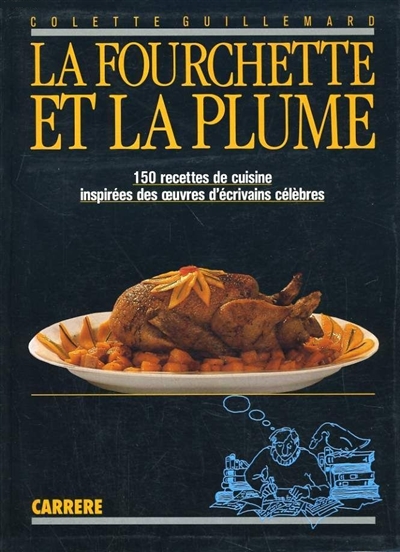 La Fourchette et la plume : 150 recettes de cuisine inspirées des oeuvres d'écrivains célèbres