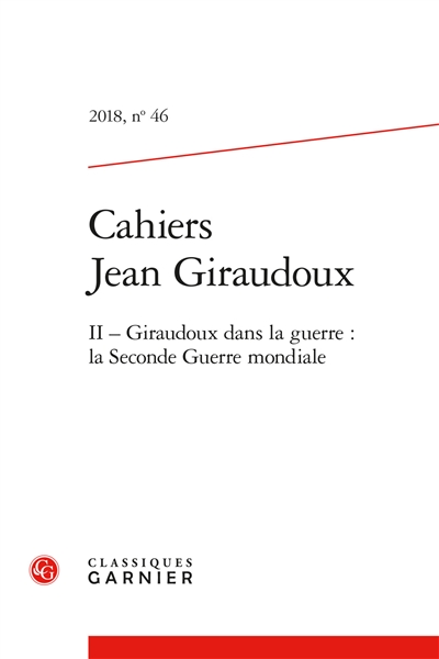 Cahiers Jean Giraudoux, n° 46. Giraudoux dans la guerre : la Seconde Guerre mondiale (II)