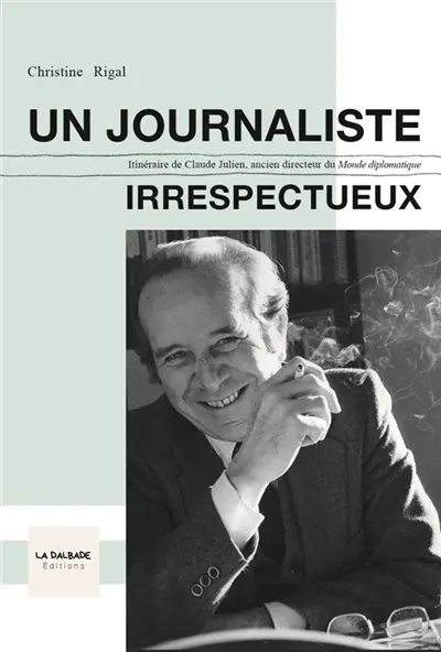 UN JOURNALISTE IRRESPECTUEUX, Itinéraire de Claude JULIEN Ancien directeur du Monde Diplomatique UN JOURNALISTE IRRESPECTUEUX, Itinéraire de Claude JULIEN Ancien directeur du Monde Diplomatique
