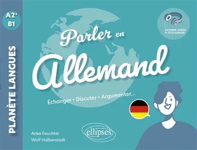 Parler en allemand : A2+-B1 : échanger, discuter, argumenter...
