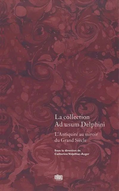La collection Ad usum Delphini. Vol. 1. L'Antiquité du Grand Siècle
