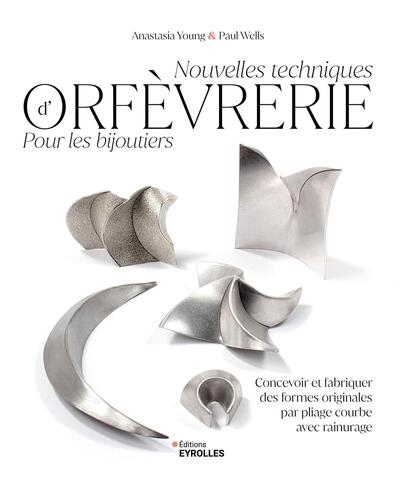 Nouvelles techniques d'orfèvrerie pour les bijoutiers : concevoir et fabriquer des formes originales par pliage courbe avec rainurage