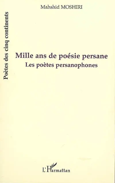 Mille ans de poésie persane : les poètes persanophones : à partir de l'apparition du persan jusqu'à présent