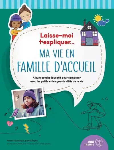 Laisse-moi t'expliquer... ma vie en famille d'accueil : Album psychoéducatif pour composer avec les petits et les grands défis de la vie