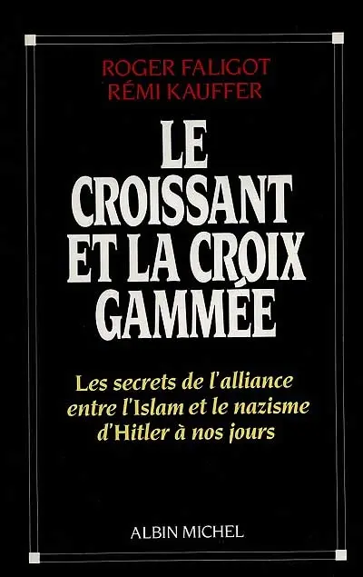 Le Croissant et la croix gammée : les secrets de l'alliance entre l'Islam et le nazisme, d'Hitler à nos jours