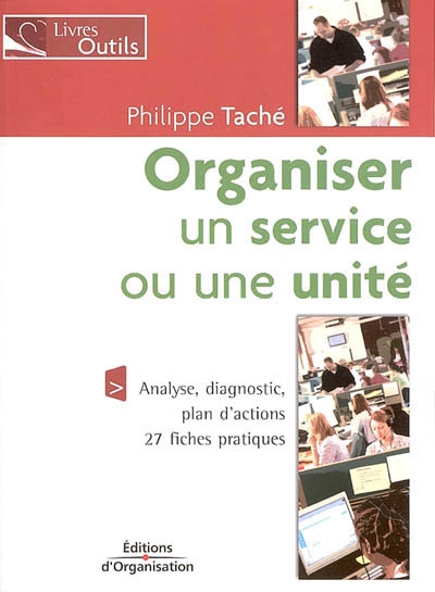 Organiser un service ou une unité : analyse, diagnostic, plan d'actions : 27 fiches pratiques