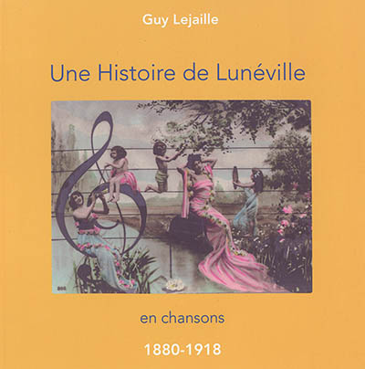 Une histoire de Lunéville en chansons : 1880-1918